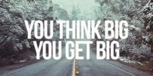You-Think-Big-You-Get-Big-660x330